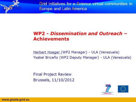 Www.gisela-grid.eu Grid Initiatives for e-Science virtual communities in Europe and Latin America WP2 - Dissemination and Outreach – Achievements Herbert.