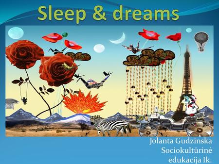 Jolanta Gudzinska Sociokultūrinė edukacija Ik.. Why we sleep? Why we dream? Stages of sleep Sleep disorders Daydreaming & Fantasies How much sleep is.