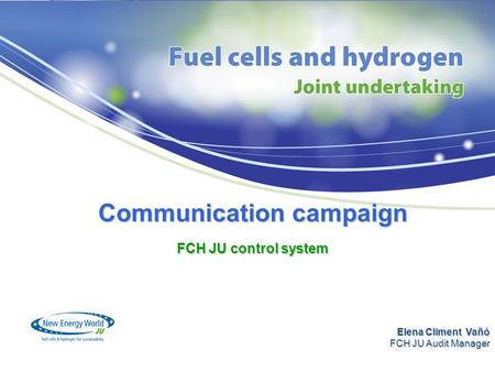 Communication campaign FCH JU control system Elena Climent Vañó FCH JU Audit Manager.