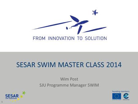 Wim Post SJU Programme Manager SWIM 1 SESAR SWIM MASTER CLASS 2014.