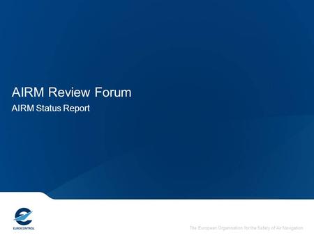 The European Organisation for the Safety of Air Navigation AIRM Review Forum AIRM Status Report.