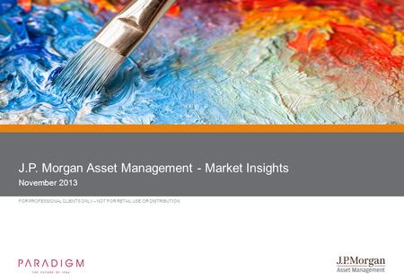 FOR PROFESSIONAL CLIENTS ONLY – NOT FOR RETAIL USE OR DISTRIBUTION J.P. Morgan Asset Management - Market Insights November 2013.