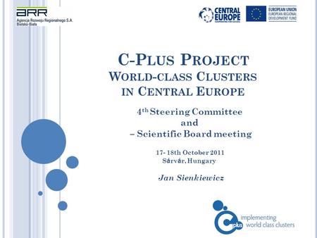 C-P LUS P ROJECT W ORLD - CLASS C LUSTERS IN C ENTRAL E UROPE Jan Sienkiewicz 4 th Steering Committee and – Scientific Board meeting 17- 18th October 2011.