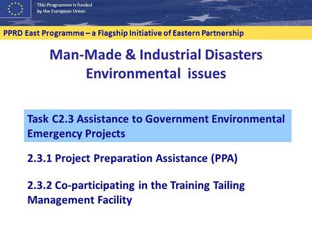 This Programme is funded by the European Union PPRD East Programme – a Flagship Initiative of Eastern Partnership Man-Made & Industrial Disasters Environmental.