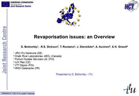 ERMSAR-07 –FZK-12-14 June07- Karlsruhe Revaporisation issues: an Overview D. Bottomley 1,.R.S. Dickson 2, T. Routamo 3, J. Dienstbier 4, A. Auvinen 5,