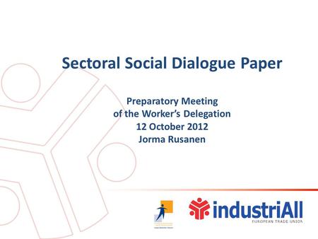 Sectoral Social Dialogue Paper Preparatory Meeting of the Worker’s Delegation 12 October 2012 Jorma Rusanen.