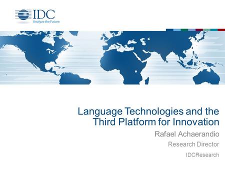 Language Technologies and the Third Platform for Innovation Rafael Achaerandio Research Director IDCResearch.