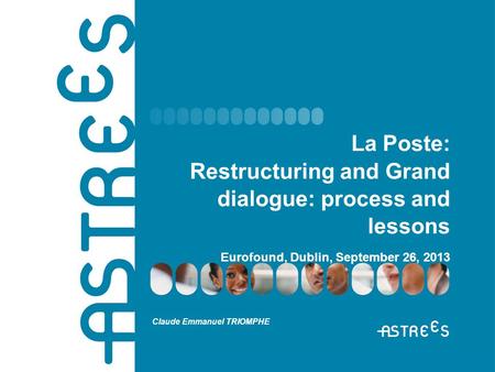 La Poste: Restructuring and Grand dialogue: process and lessons Eurofound, Dublin, September 26, 2013 Claude Emmanuel TRIOMPHE.