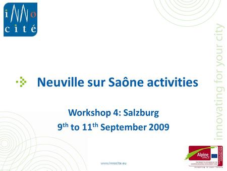 Neuville sur Saône activities Workshop 4: Salzburg 9 th to 11 th September 2009 www.innocite.eu.