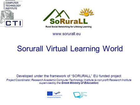 Sorurall Virtual Learning World Developed under the framework of “SORURALL” EU funded project Project Coordinator: Research Academic Computer Technology.