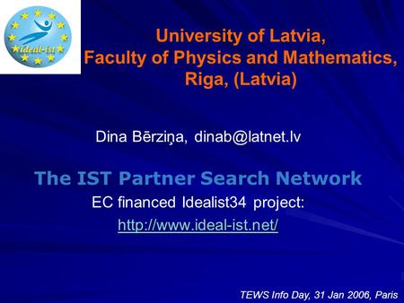 University of Latvia, Faculty of Physics and Mathematics, Riga, (Latvia) Dina Bērziņa, The IST Partner Search Network EC financed Idealist34.