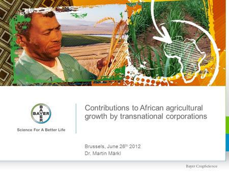 Contributions to African agricultural growth by transnational corporations Brussels, June 26 th 2012 Dr. Martin Märkl.