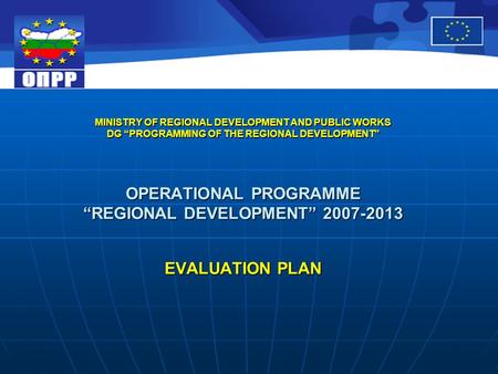 MINISTRY OF REGIONAL DEVELOPMENT AND PUBLIC WORKS DG “PROGRAMMING OF THE REGIONAL DEVELOPMENT” OPERATIONAL PROGRAMME “REGIONAL DEVELOPMENT” 2007-2013 EVALUATION.