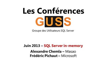 Les Conférences Groupe des Utilisateurs SQL Server Juin 2013 – SQL Server in-memory Alexandre Chemla – Masao Frédéric Pichaut – Microsoft.