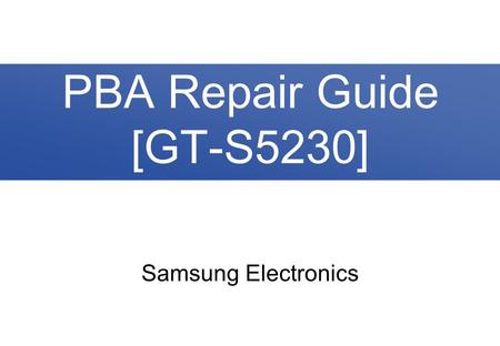 PBA Repair Guide [GT-S5230] Samsung Electronics.