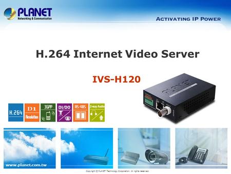 Www.planet.com.tw IVS-H120 H.264 Internet Video Server Copyright © PLANET Technology Corporation. All rights reserved.