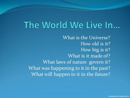 The World We Live In… What is the Universe? How old is it?