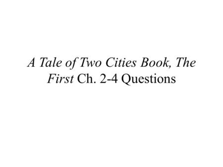 A Tale of Two Cities Book, The First Ch. 2-4 Questions