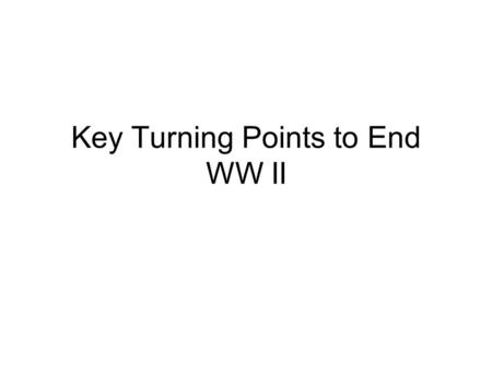 Key Turning Points to End WW II. Directions After viewing each video clip, create a question for the video with your group. The question must be related.