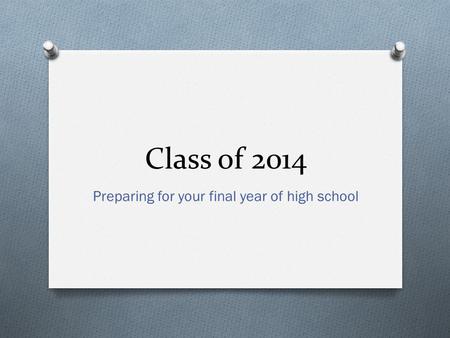 Class of 2014 Preparing for your final year of high school.