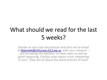 What should we read for the last 5 weeks? Decide on your top two choices and sent me an  at with your reasons! I will.