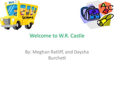 Welcome to W.R. Castle By: Meghan Ratliff, and Daysha Burchett.