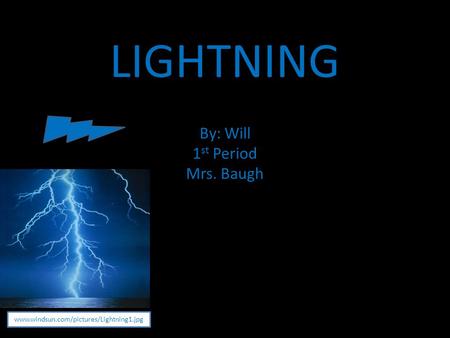 LIGHTNING By: Will 1 st Period Mrs. Baugh www.windsun.com/pictures/Lightning1.jpg.