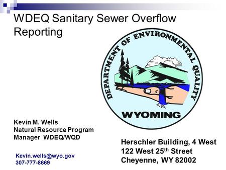 WDEQ Sanitary Sewer Overflow Reporting Kevin M. Wells Natural Resource Program Manager WDEQ/WQD Herschler Building, 4 West 122 West 25 th Street Cheyenne,