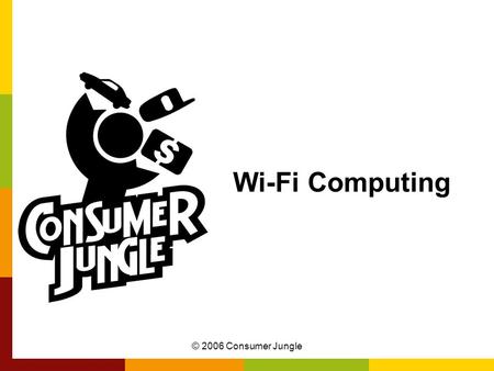© 2006 Consumer Jungle Wi-Fi Computing. © 2006 Consumer Jungle What is Wi-Fi? Term is short for Wireless Fidelity –Technical standard for short-range.