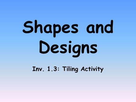 Shapes and Designs Inv. 1.3: Tiling Activity. REVIEW OF DIRECTIONS: 1.) Log on to: www.PHSchool.com OR find this on my math website.www.PHSchool.com 2.)