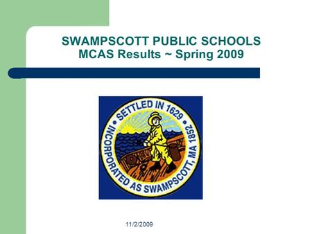 11/2/2009 SWAMPSCOTT PUBLIC SCHOOLS MCAS Results ~ Spring 2009.