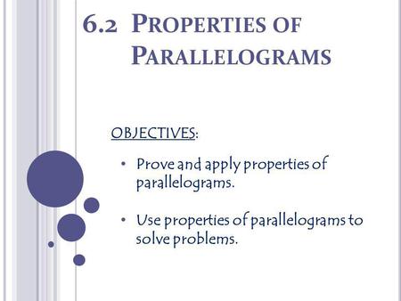 6.2 P ROPERTIES OF P ARALLELOGRAMS OBJECTIVES: Prove and apply properties of parallelograms. Use properties of parallelograms to solve problems.