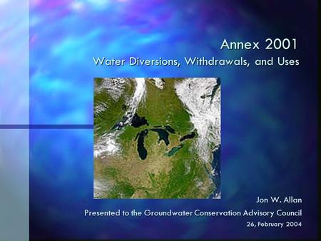 Annex 2001 Water Diversions, Withdrawals, and Uses Jon W. Allan Presented to the Groundwater Conservation Advisory Council 26, February 2004.