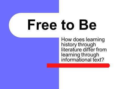 Free to Be How does learning history through literature differ from learning through informational text?