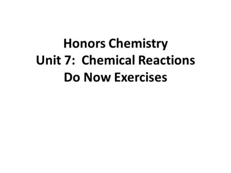 Honors Chemistry Unit 7: Chemical Reactions Do Now Exercises