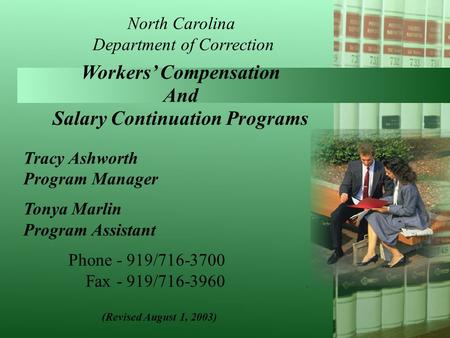 North Carolina Department of Correction Workers’ Compensation And Salary Continuation Programs Tracy Ashworth Program Manager Tonya Marlin Program Assistant.