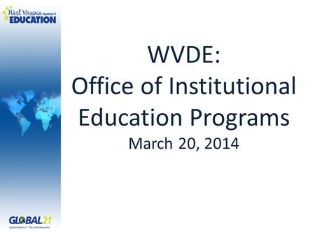 WVDE: Office of Institutional Education Programs March 20, 2014.