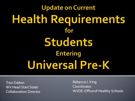 Rebecca J. King Coordinator WVDE-Office of Healthy Schools Traci Dalton WV Head Start State Collaboration Director.
