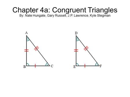 Chapter 4a: Congruent Triangles By: Nate Hungate, Gary Russell, J. P