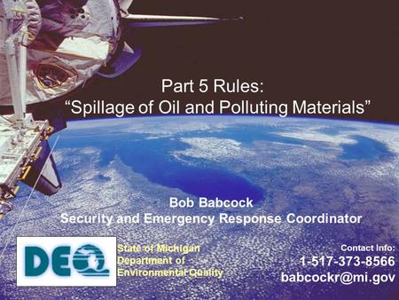Bob Babcock Security and Emergency Response Coordinator Contact Info: 1-517-373-8566 Part 5 Rules: “Spillage of Oil and Polluting Materials”