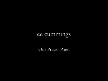 Ee cummings Our Prayer Poet!. Background Grew up in Massachusetts and went to Harvard Developed his individual side early Imprisoned in a French detention.