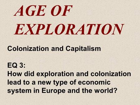 AGE OF EXPLORATION Colonization and Capitalism EQ 3: