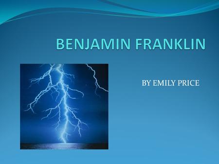 BY EMILY PRICE. What did he study? Benjamin studied many different things in science like smokey chimneys, the affect of oil on water, and electricity.