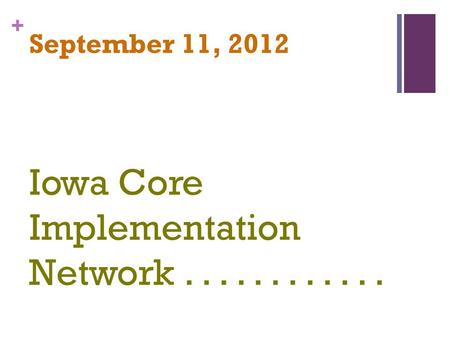 + September 11, 2012 Iowa Core Implementation Network............