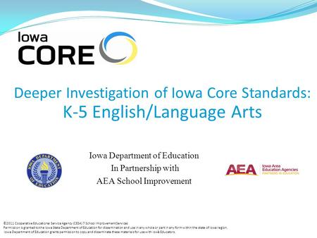 1 Deeper Investigation of Iowa Core Standards: K-5 English/Language Arts Iowa Department of Education In Partnership with AEA School Improvement ©2011.