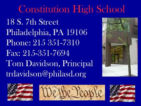 18 S. 7th Street Philadelphia, PA 19106 Phone: 215 351-7310 Fax: 215-351-7694 Tom Davidson, Principal Constitution High School.