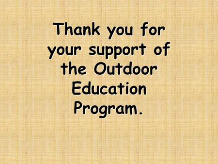 Thank you for your support of the Outdoor Education Program.
