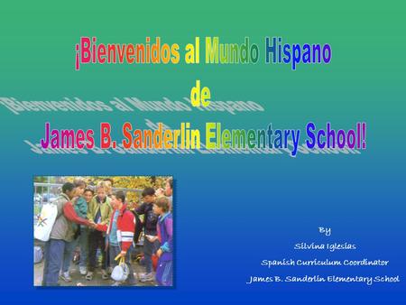 By Silvina Iglesias Spanish Curriculum Coordinator James B. Sanderlin Elementary School.