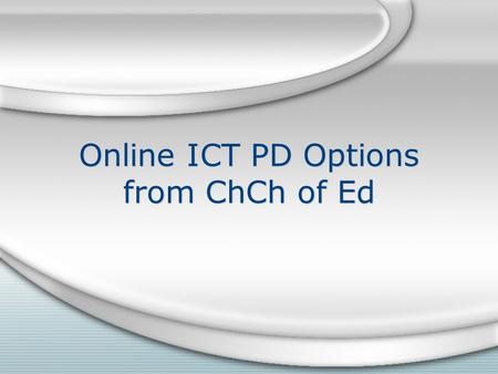 Online ICT PD Options from ChCh of Ed. Why? Teachers can gain qualification credits for professional development By linking into programmes teachers.