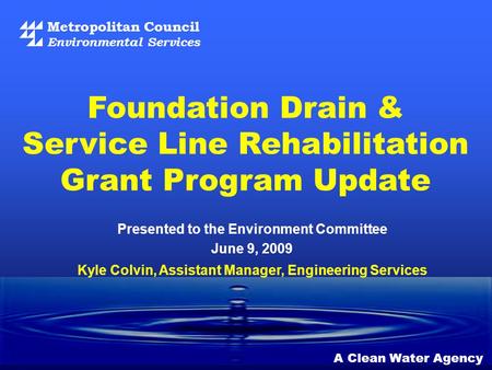 Metropolitan Council Environmental Services A Clean Water Agency Foundation Drain & Service Line Rehabilitation Grant Program Update Kyle Colvin, Assistant.